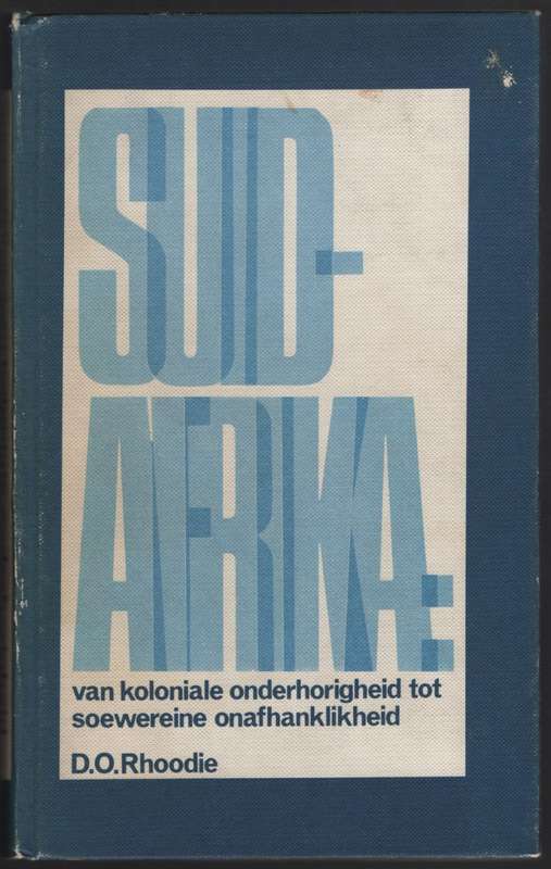 Suid-Afrika: Van Koloniale Onderhorigheid tot Soewereine Onafhanklik - Rhoodie, D. O.