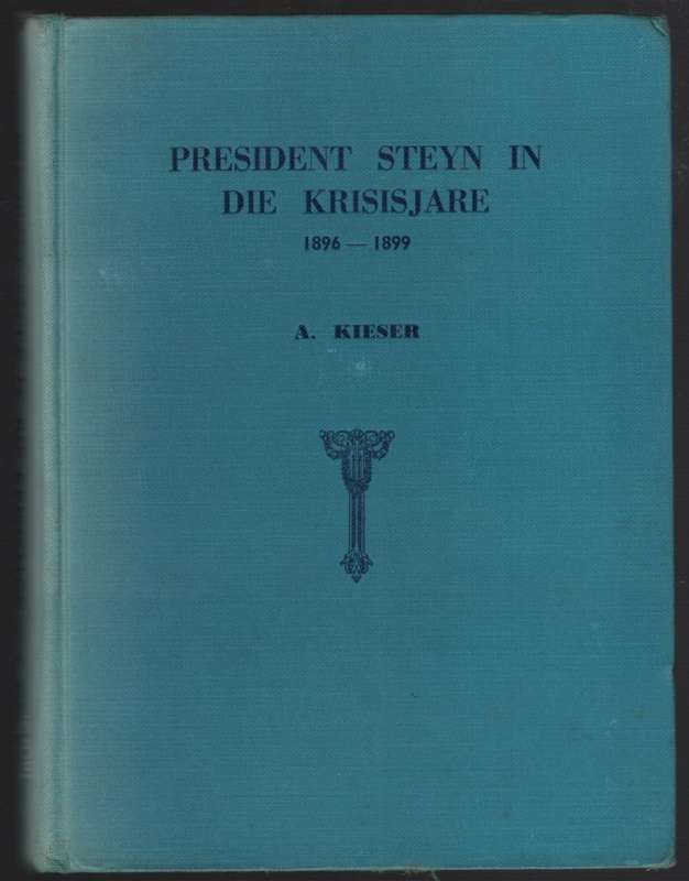 President Steyn in die Krisisjare, 1896-1899 - Kieser, A.