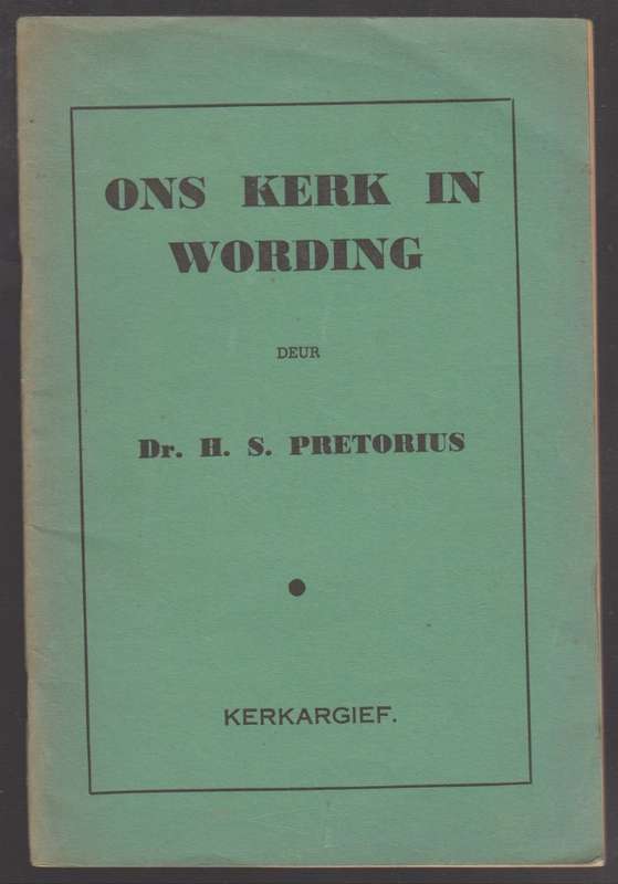 Ons Kerk in Wording. 'n Kort oorsig van die Vaderlandse Kerkgeskiede - Pretorius, H. S.