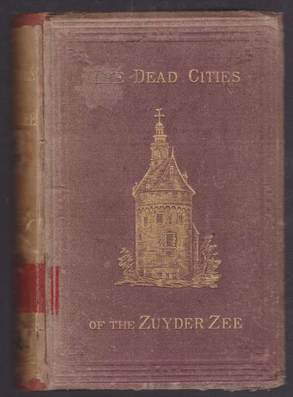 The Dead Cities of the Zuyder Zee: A Voyage to the Picturesque Side  - Wood, Annie