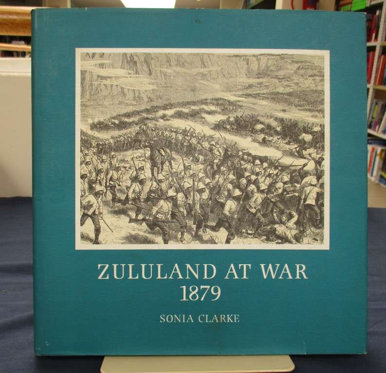 Zululand at War, 1879. The Conduct of the Anglo-Zulu War. Brenthurst - Clarke, Sonia