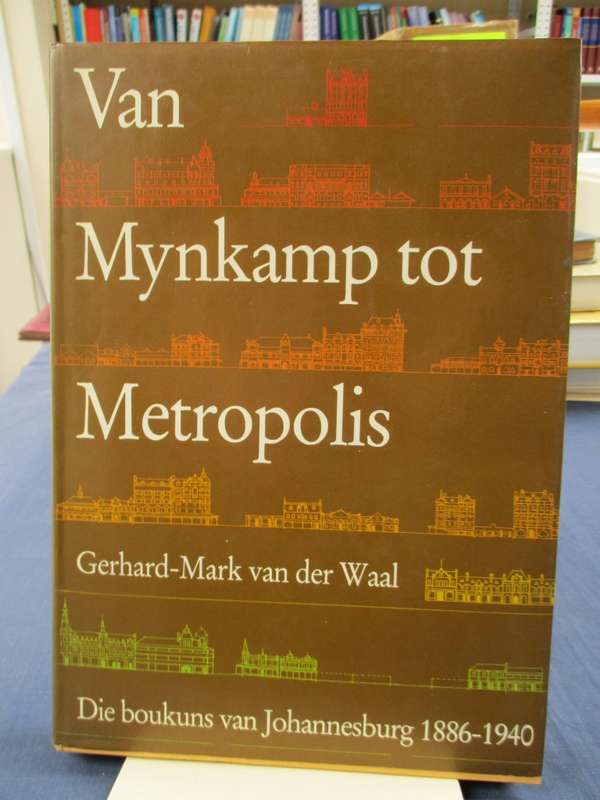 Van Mynkamp tot Metropolis: Die Boukuns van Johannesburg, 1886-1940 - Van der Waal, Gerhard-Mark