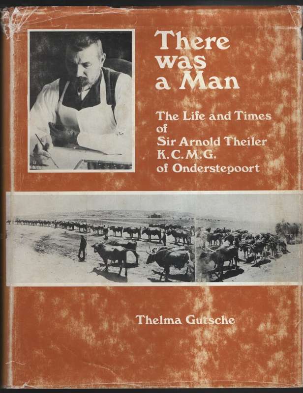 There was a Man: The Life and Times of Sir Arnold Theiler K.C.M.G. o - Gutsche, Thelma