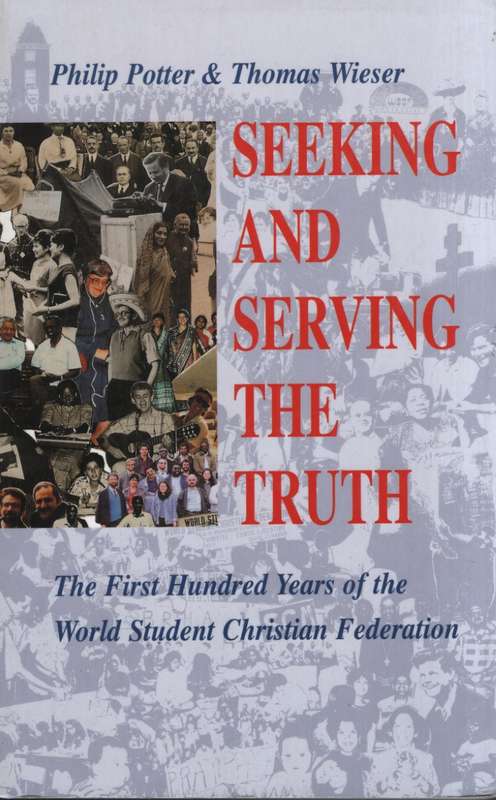 Seeking and Serving the Truth: The First Hundred Years of the World  - Potter, Philip; Wieser, Thom