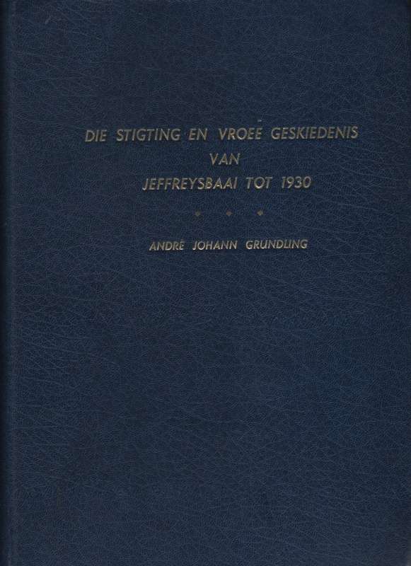 Die Stigting en VroeÃ« Geskiedenis van Jeffreysbaai tot 1930 - Grundling, Andre Johann