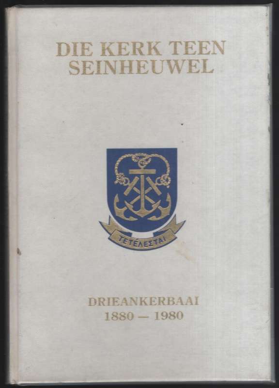 Die Kerk teen Seinheuwel. Drieankerbaai, 1880-1980 - Malan, Etienne G.
