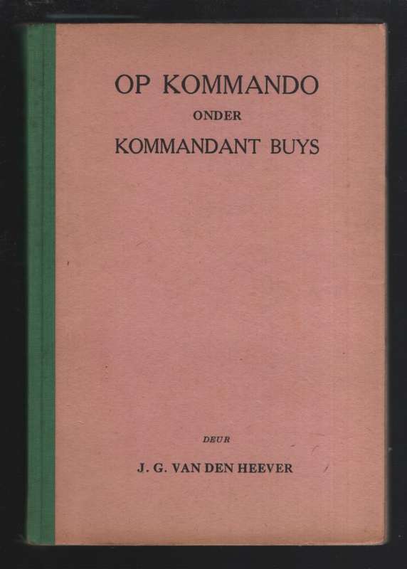 Op Kommando Onder Kommandant Buys: My ondervindinge tydens die Anglo - Van den Heever, J. G.