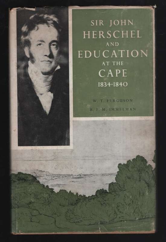 Sir John Herschel and Education at the Cape, 1834-1840 - Ferguson, W. T.; Immelman, R
