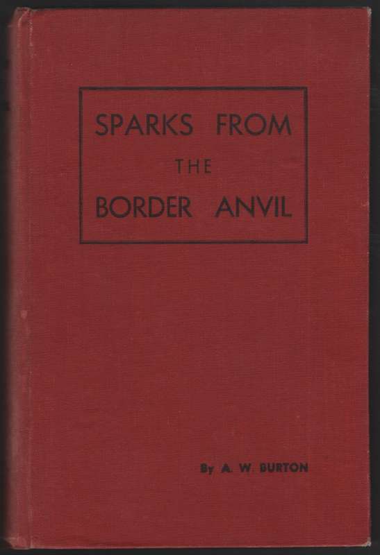 Sparks from the Border Anvil. A Record of Remarkable and Inspiring E - Burton, Alfred W.