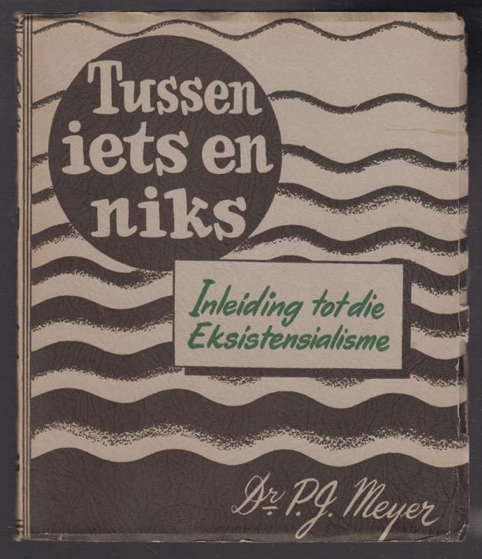 Tussen Iets en Niks. Inleiding tot die Eksistensialisme - Meyer, P. J.
