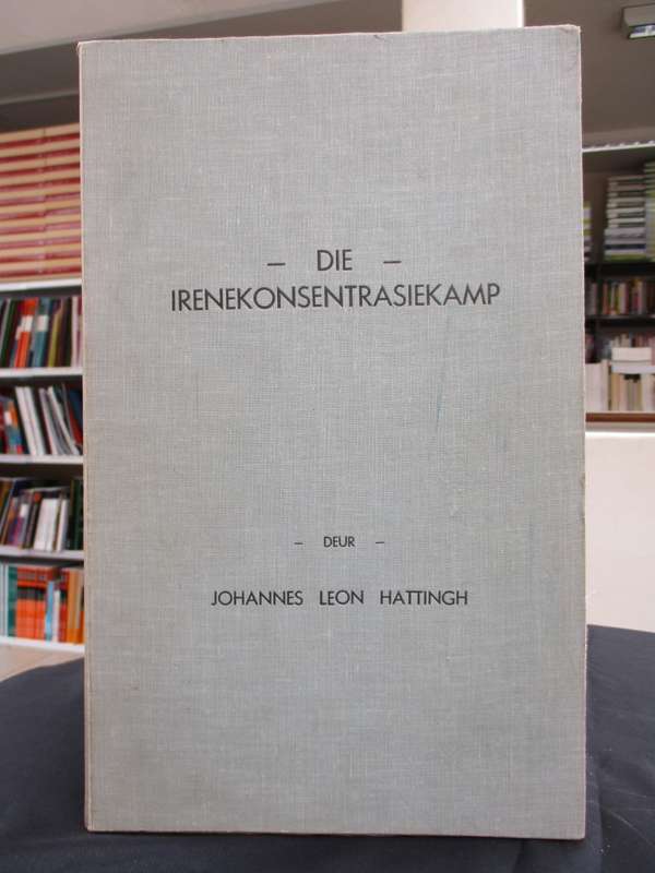 Die Irenekonsentrasiekamp - Hattingh, Johannes Leon