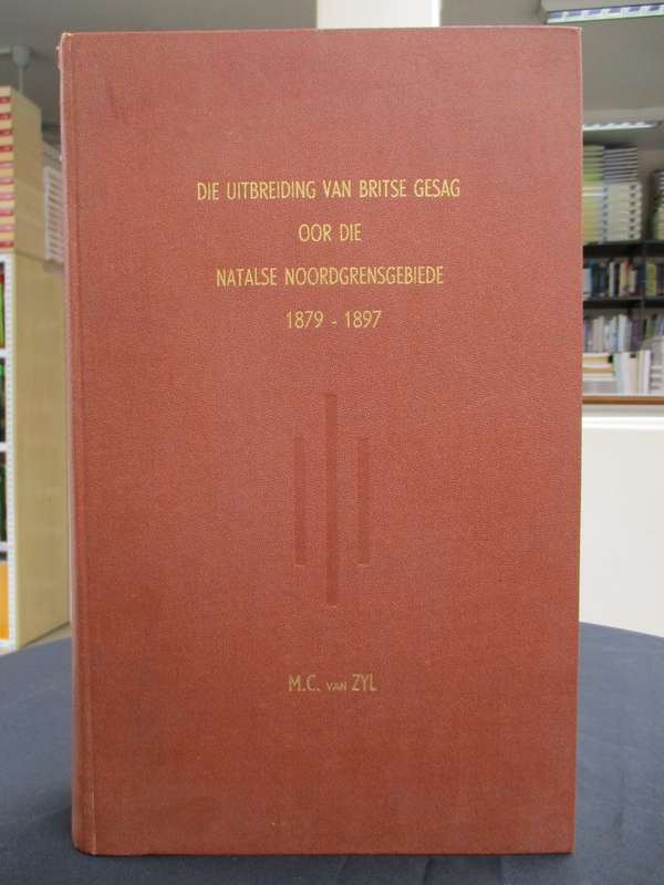 Die Uitbreiding van Britse Gesag Oor die Natalse Noordgrensgebiede,  - Van Zyl, M. C.