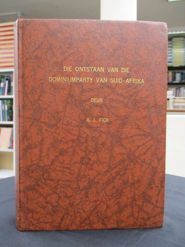 Die Ontstaan van die Dominiumparty van Suid-Afrika - Fick, Adriaan Johannes