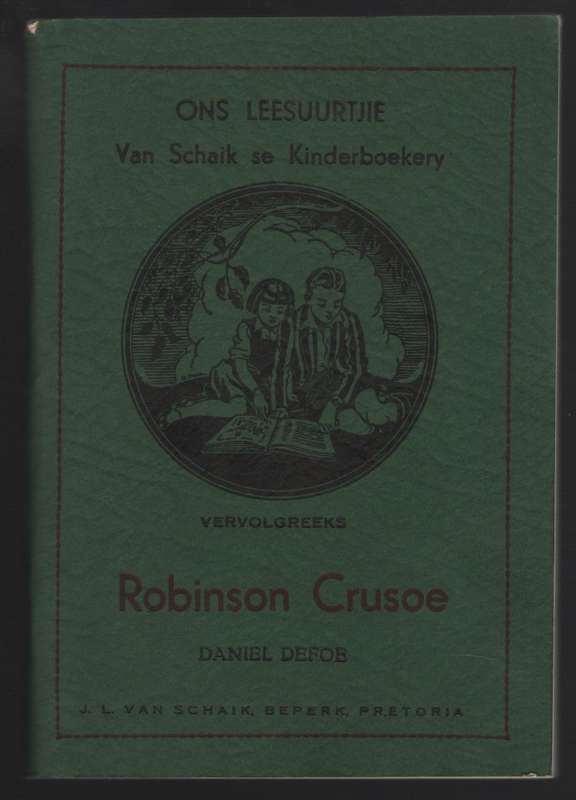 Robinson Crusoe. Ons Leesuurtjie: Van Schaik se Kinderboekery Vervol - Defoe, Daniel; Carinus, A. E