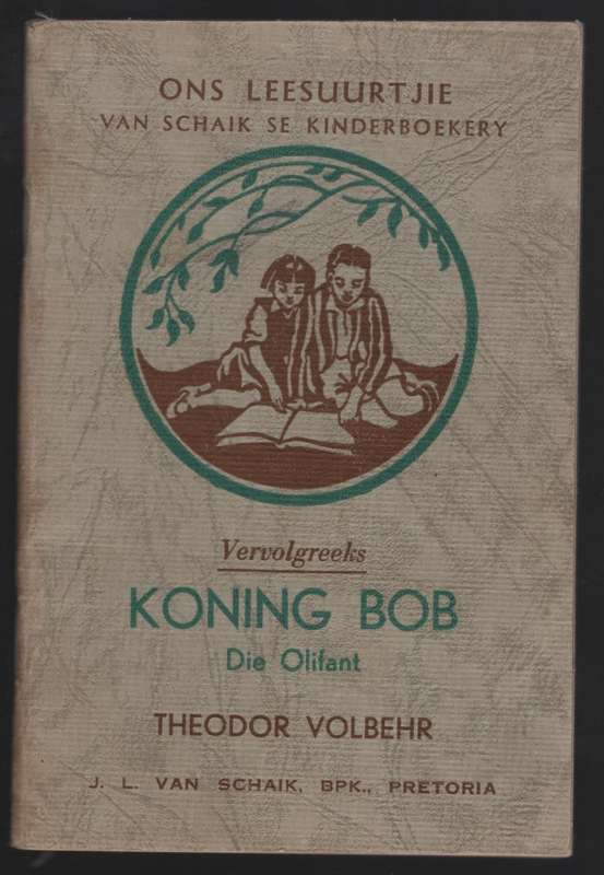 Koning Bob, die Olifant. Ons Leesuurtjie: Van Schaik se Kinderboeker - Volbehr, Theodor; Carinus, A