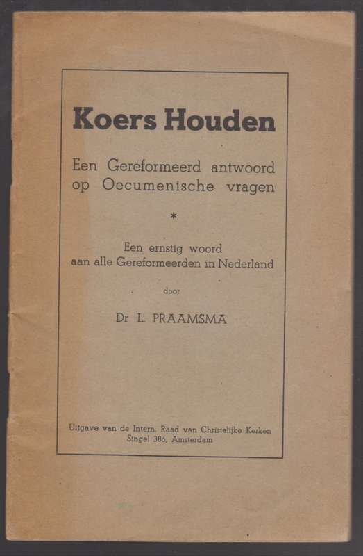 Koers Houden: Een Gereformeerd antwoord op Oecumenische vragen. - Praamsma, L.