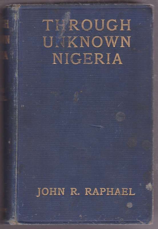 Through Unknown Nigeria - Raphael, John R.