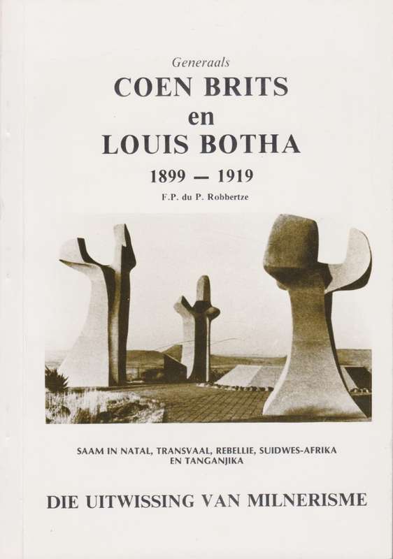 Generaals Coen Brits en Louis Botha 1899-1919: Die Uitwissing van Mi - Robbertze, F. P. du P.