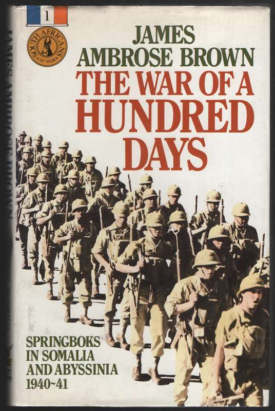 The War of a Hundred Days: Springboks in Somalia and Abyssinia, 1940 - Brown, James Ambrose