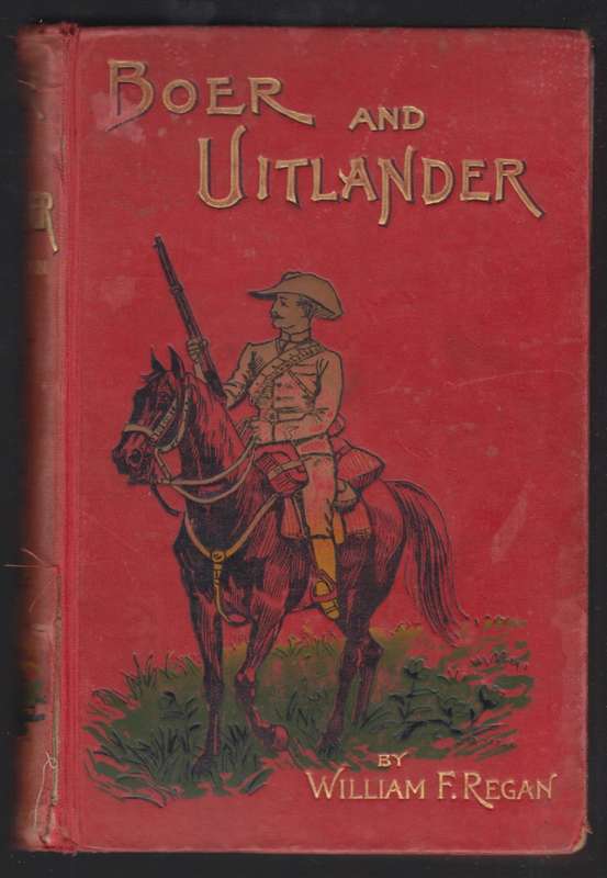 Boer and Uitlander. The True History of the Late Events in South Afr - Regan, William Frederick