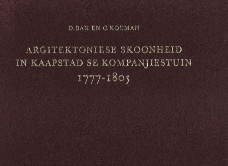 Argitektoniese Skoonheid in Kaapstad se Kompanjiestuin, 1777-1805 - Bax, D.; Koeman, C.