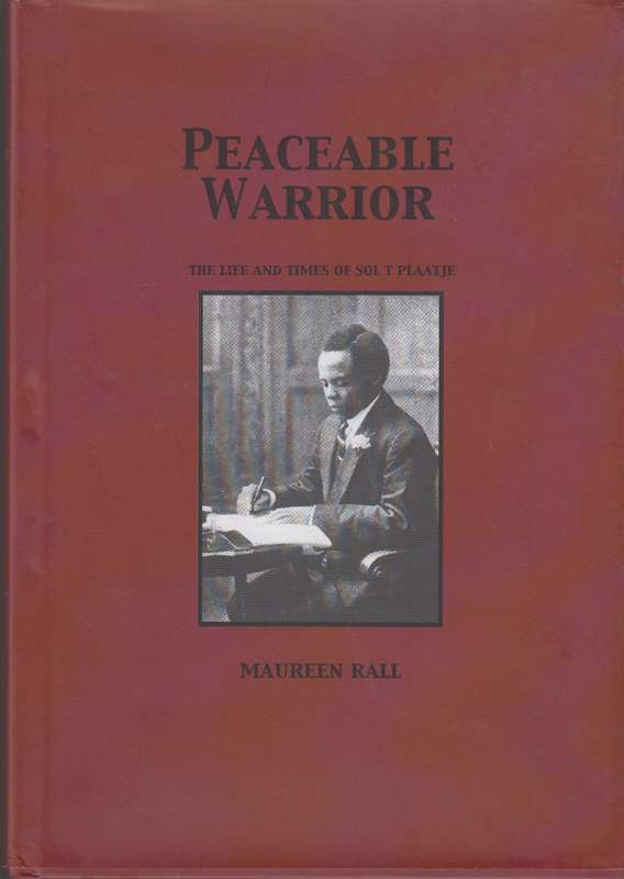 Peaceable Warrior: The Life and Times of Sol T Plaatje - Rall, Maureen