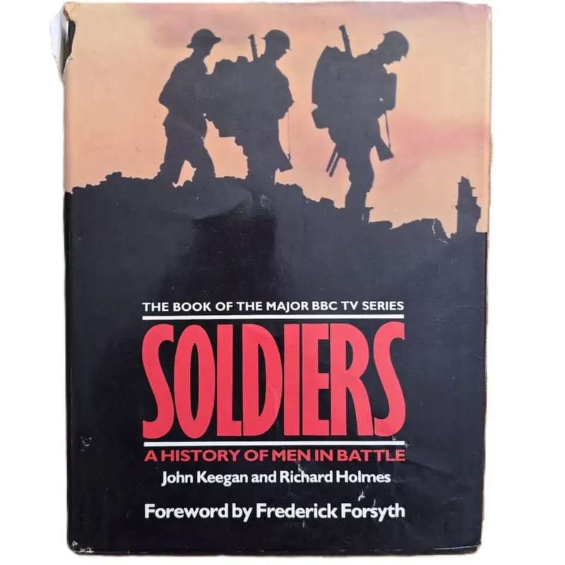 Soldiers: A History of Men in Battle - John Keegan & Richard Holmes