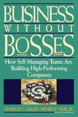 Business Without Bosses: How Self-Managing Teams Are Building High- Performing Companies
