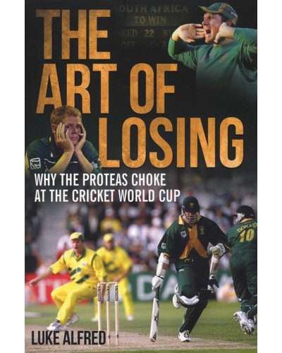 The Art Of Losing - Why the Proteas Choke at the Cricket World Cup (Paperback)