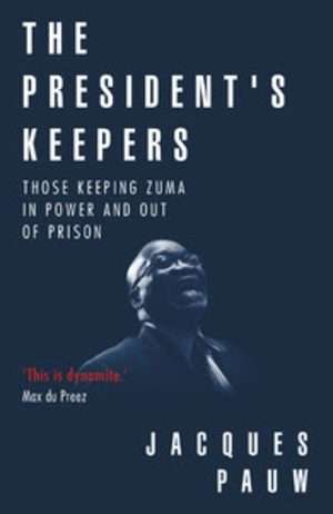 president's keepers: Those keeping Zuma in power and out of prison (Paperback)
