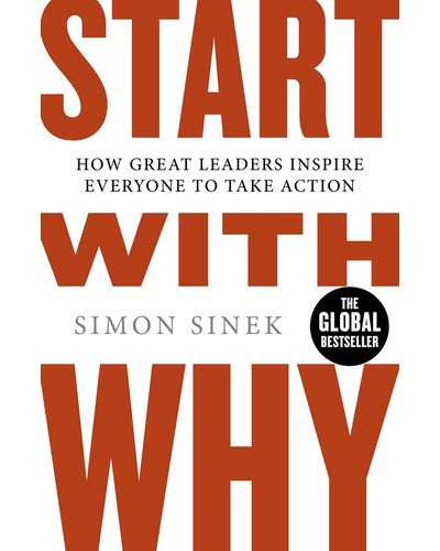 Start With Why - How Great Leaders Inspire Everyone To Take Action (Paperback)