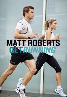 Get Running: How to Get Started, Stay Motivated and Run with Confidence