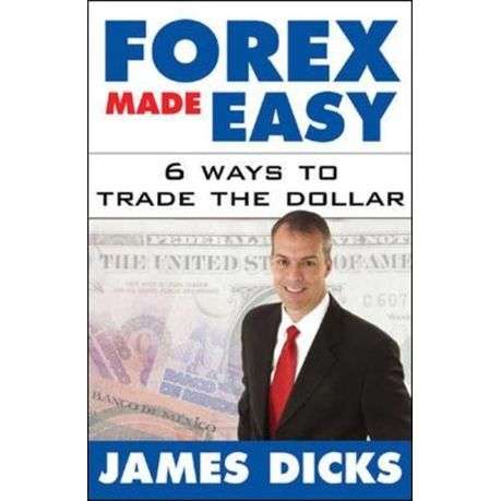 Forex Made Easy: 6 Ways to Trade the Dollar (Hardcover)
