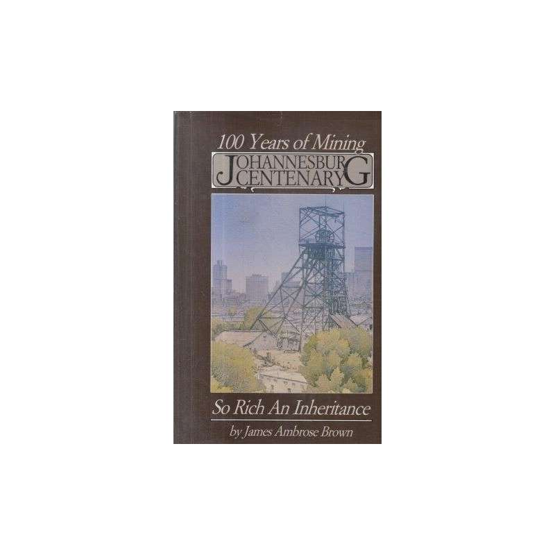 So Rich an Inheritance - 100 Years of Mining Johannesburg Centenary