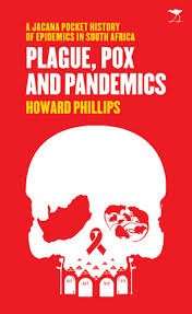Plague, Pox And Pandemics - A Jacana pocket history of epidemics in South Africa - Phillips, Howard