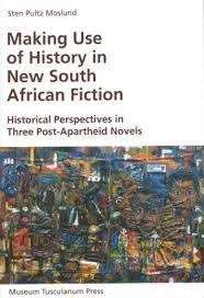 Making Use of History in New South African Fiction - Moslund, Sten Pultz