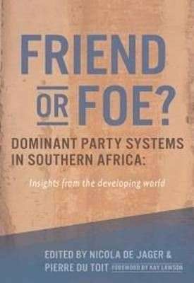 Friend or Foe? Dominant Party Systems in Southern Africa - de Jager, Nicola & du Toit, Pierre