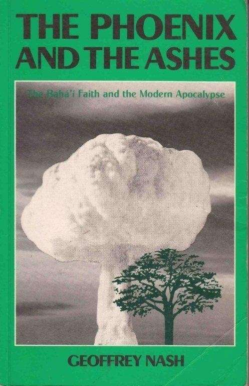 The Phoenix and the Ashes: Baha'i Faith and the Modern Apocalypse - Nash, Geoffrey