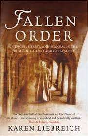 Fallen Order: Intrigue, Heresy, And Scandal In The Rome Of Galileo And Caravaggio - Liebreich, Karen