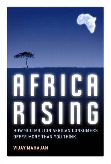 Africa Rising: How 900 Million African Consumers Offer More Than You Think - Mahajan, Vijay