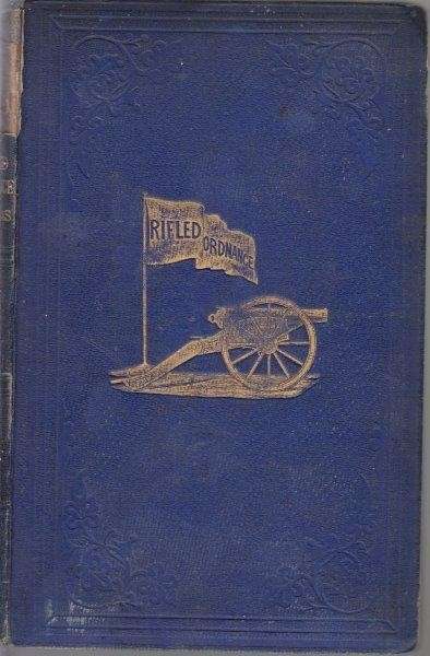 Rifled Ordnance: A Practical Treatise on the Application of the Principle of the Rifle to Guns