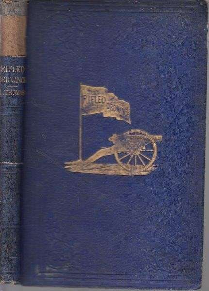 Rifled Ordnance: A Practical Treatise on the Application of the Principle of the Rifle to Guns