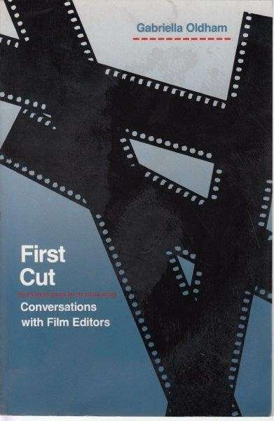 First Cut: Conversations With Film Editors - Oldham, Gabriella