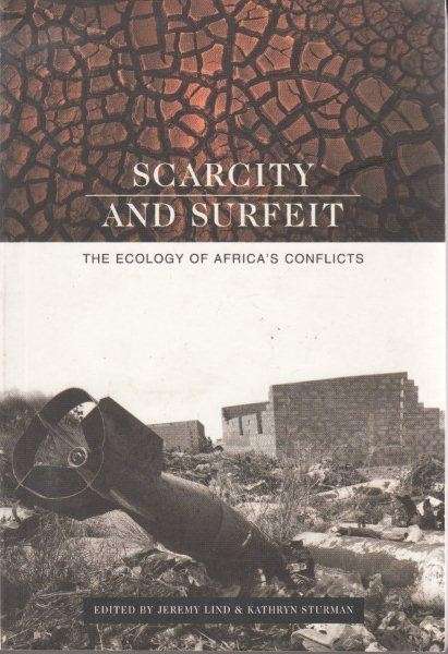 Scarcity and Surfeit: The Ecology of Africa's Conflicts - Lind, Jeremy & Kathryn Sturman (Eds.)