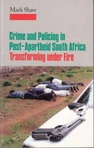 Crime and Policing in Post-Apartheid South Africa - Shaw, Mark