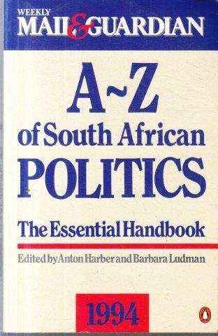 Weekly Mail & Guardian A-Z Of South African Politics 1994 - Harber, Anton & Ludman, Barbara (ed)