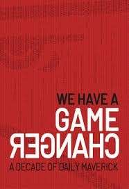 We Have A Game Changer - A Decade of Daily Maverick - Francesca, Beighton (ed)