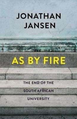 As By Fire - The End Of The South African University - Jansen, Jonathan D.