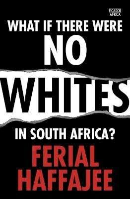 What if There Were No Whites in South Africa - Haffajee, Ferial