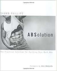 Shawn Phillips' Absolution: The Practical Solution For Building Your Best Abs - Phillips, Shawn